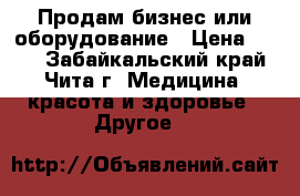 Продам бизнес или оборудование › Цена ­ 100 - Забайкальский край, Чита г. Медицина, красота и здоровье » Другое   